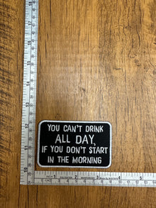 You Can't Drink All Day If You Don't Start In The Morning