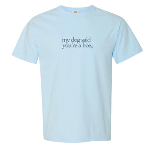 My Dog Said You're a Hoe T-Shirt