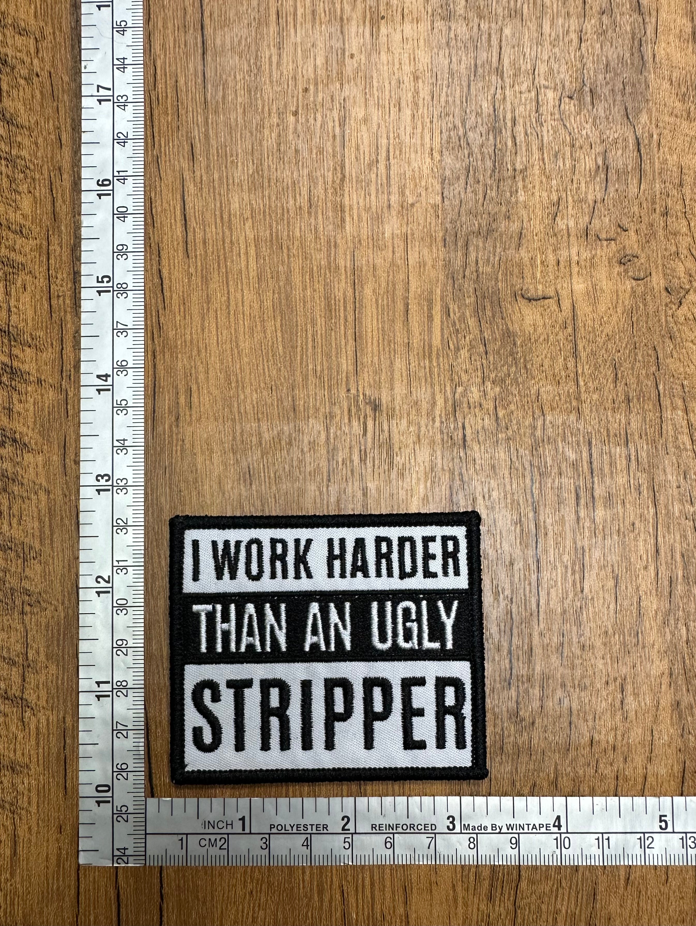 I Work Harder Than An Ugly Stripper
