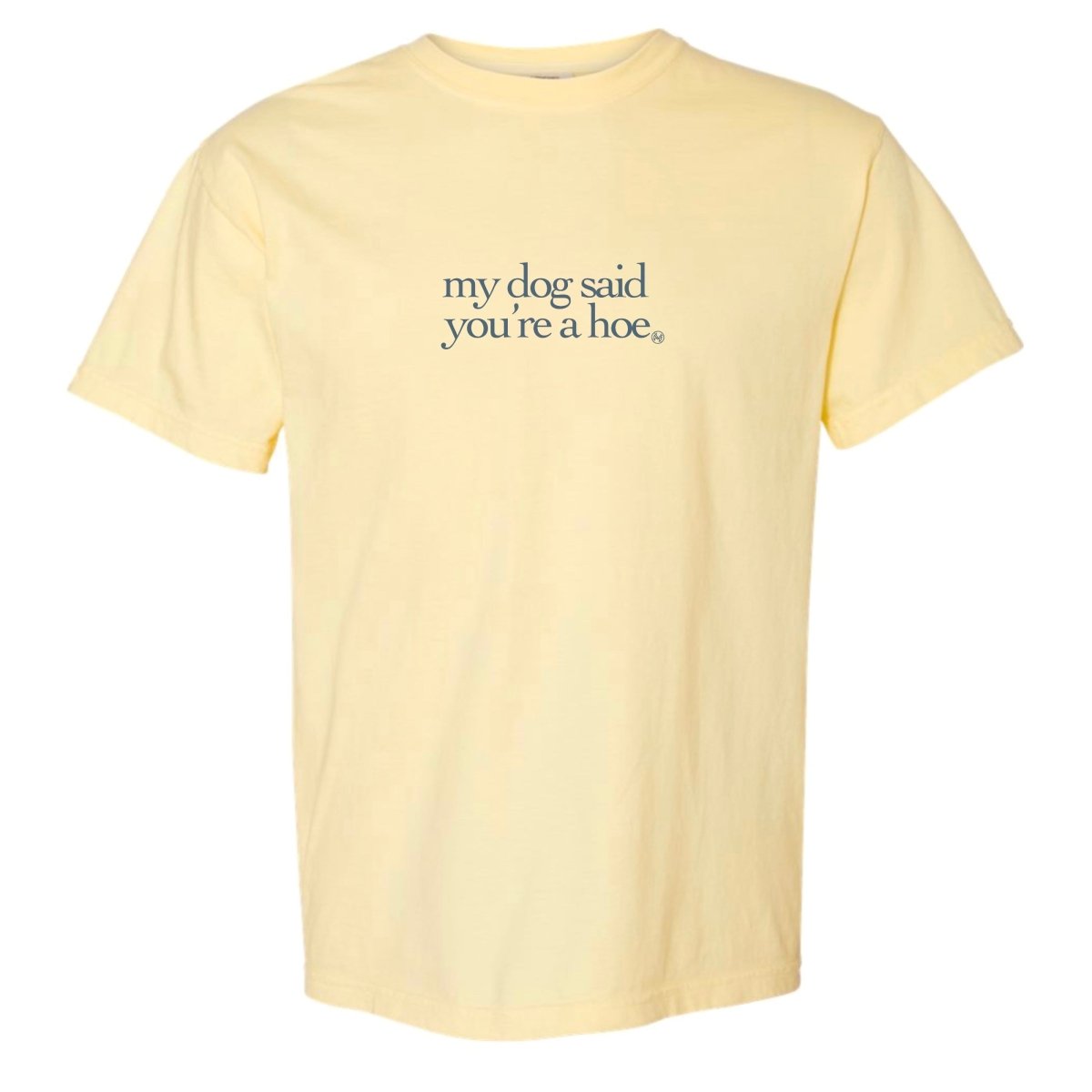 My Dog Said You're a Hoe T-Shirt - The Mad Hatter Company
